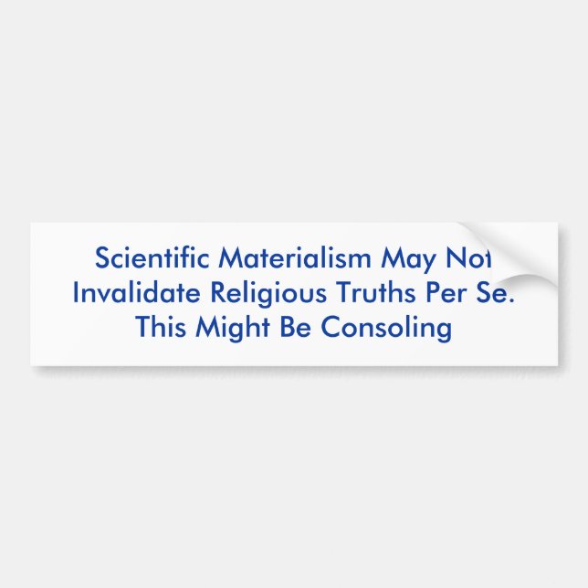 Scientific Materialism May Not Invalidate Relig... Bumper Sticker (Front)