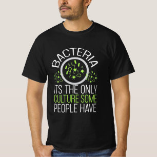 Scientist Gift Bacteria It Is The Only Culture T-Shirt