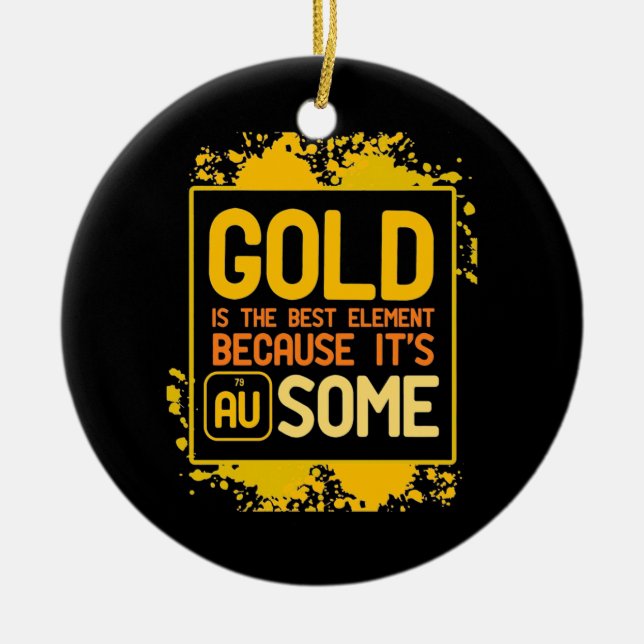 Scientist Gift | Gold Is The Best Element Ceramic Ornament (Front)