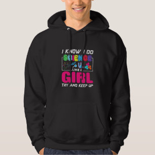 Scientist Gift I Know I Do Science Like A Girl Hoodie