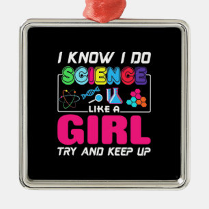 Scientist Gift   I Know I Do Science Like A Girl Metal Ornament