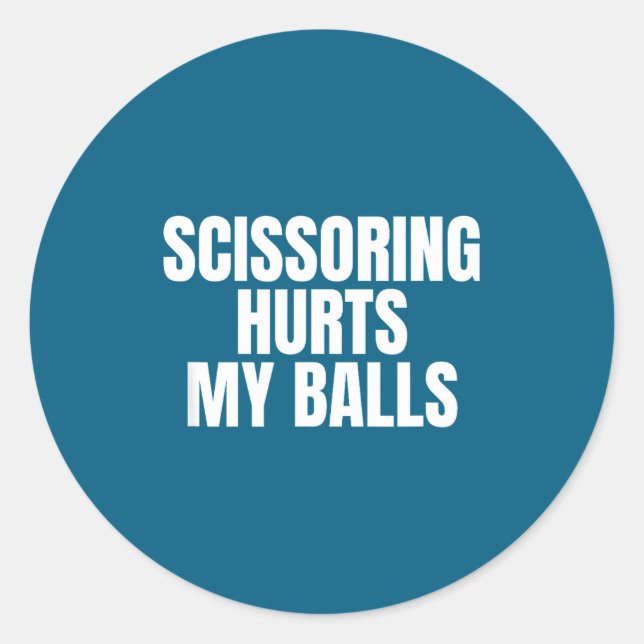 Scissoring Hurts My Unhinged Adult Joke Meme Raunc Classic Round Sticker (Front)