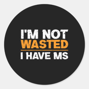 Sclerosis Awareness I'm Not Wasted I Have Ms  Classic Round Sticker