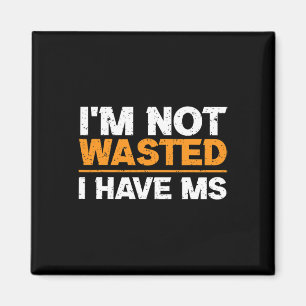 Sclerosis Awareness I'm Not Wasted I Have Ms Magnet