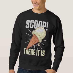 Scoop It Is Ice Cream Pun Sweet Foodies Dessert Lo Sweatshirt