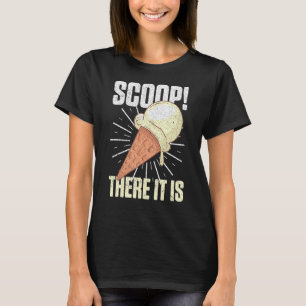 Scoop It Is Ice Cream Pun Sweet Foodies Dessert Lo T-Shirt
