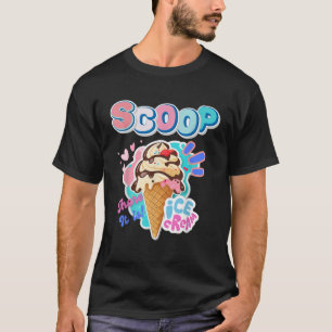 Scoop there it is Ice Cream Dessert Loving Sweet f T-Shirt