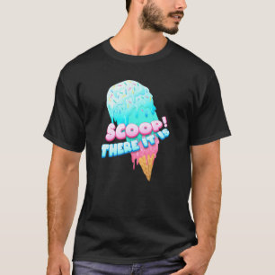 Scoop There It Is Ice Cream Dessert Loving Sweet T T-Shirt