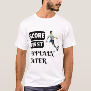 Score First, Explain Later Soccer T-Shirt