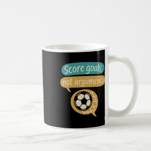 Score Goals Not Arguments Soccer Fans Graphic Coffee Mug
