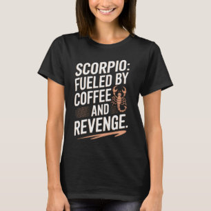 Scorpio: Fuelled by Coffee and Revenge Funny Quote T-Shirt
