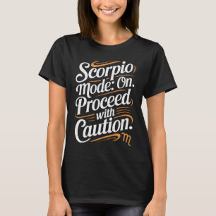 Scorpio Mode: On. Proceed with Caution Funny Quote T-Shirt
