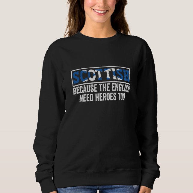 Scotland Uk Scottish Because The English Need Hero Sweatshirt (Front)