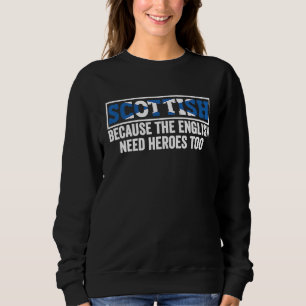 Scotland Uk Scottish Because The English Need Hero Sweatshirt