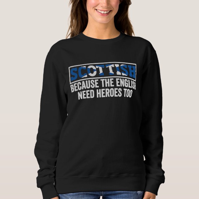 Scotland Uk Scottish Because The English Need Hero Sweatshirt (Front)