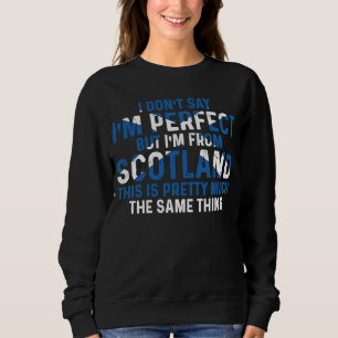 Scottish  I'm From Scotland So I'm Perfect Sweatshirt