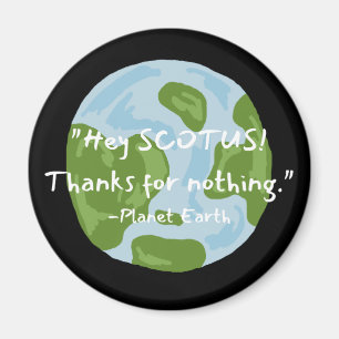 SCOTUS Thanks For Nothing Earth Quote Magnet