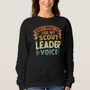 Scout Don't Make Me Use My Scout Leader Voice Sweatshirt