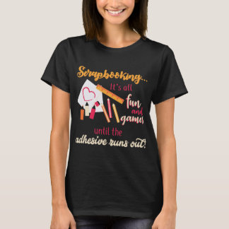 Scrapbooking All Fun And Games Adhesive Runs Out T-Shirt