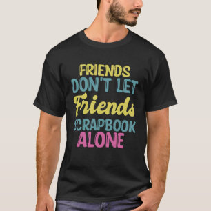 Scrapbooking Friends Dont Let Friends Scrapbook Al T-Shirt