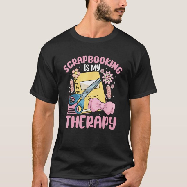 Scrapbooking Is My Therapy Scrapbooker T-Shirt (Front)