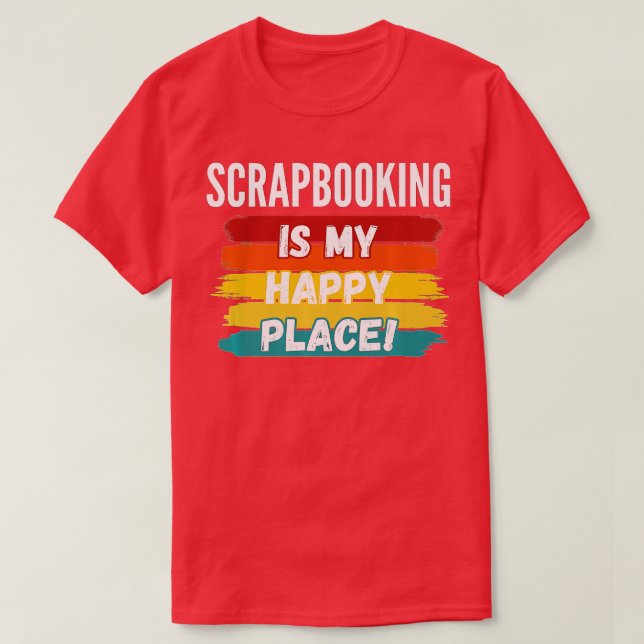 Scrapbooking Lover, Scrapbooking Is My Happy Place T-Shirt (Design Front)