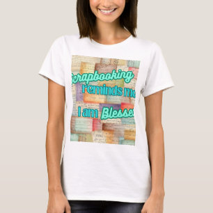 Scrapbooking reminds me I am Blessed T-Shirt