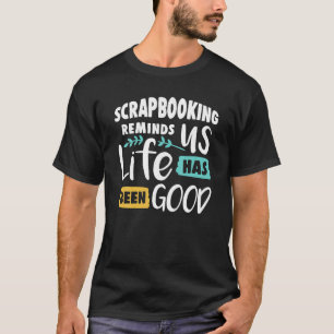 Scrapbooking Reminds Us Life Has Been Good Shirt T