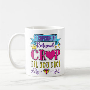 Scrapbooking Retreat Crop Til You Drop Coffee Mug