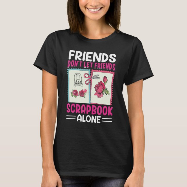 Scrapbooking Scrapbooker Don t Let Friends Scrapbo T-Shirt (Front)