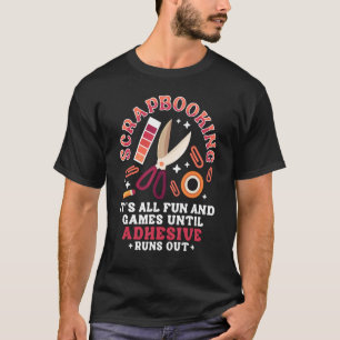 Scrapbooking Scrapbooker Fun Games Until Adhesive  T-Shirt