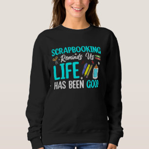 Scrapbooking - Scrapbooking Reminds Us Life Has Be Sweatshirt