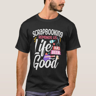 Scrapbooking Scrapbooking Reminds Us Life Has Been T-Shirt