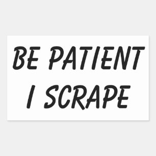 Scrapeworks Be Patient Rectangular Sticker