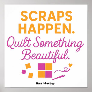 Scraps Happen. Quilt Something Beautiful Funny Poster