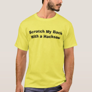 Scratch My BackWith a Hacksaw T-Shirt