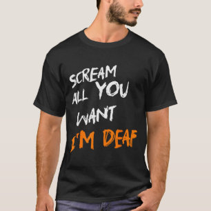 Scream All You Want Im Deaf Funny Scary Spooky Hal T-Shirt