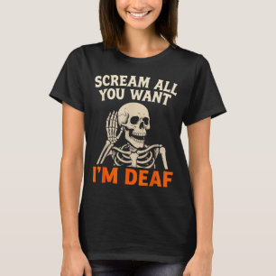 Scream All You Want Im Deaf Skeleton Halloween T-Shirt