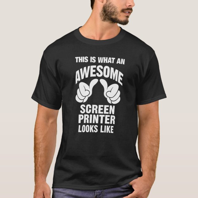 Screen Printer Awesome Looks Like Funny T-Shirt (Front)