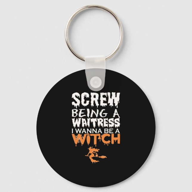Screw Being Waitress Wanna Witch Halloween Key Ring (Front)
