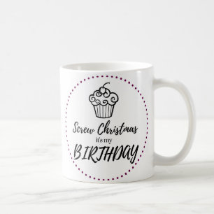 Screw Christmas, It's My Birthday Mug