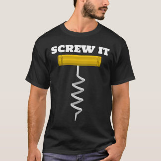 Screw It  Wine Corkscrew Drink Drinking Red White  T-Shirt
