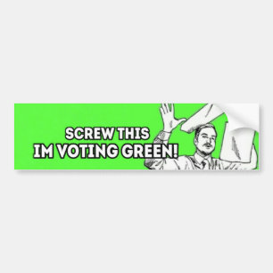 Screw This, I'm Voting Green! Bumper Sticker
