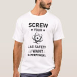 Screw Your Lab Safety i want superpowers - Science T-Shirt<br><div class="desc">Screw Your Lab Safety T-Shirt,  Funny Science Shirt,  Chemistry Teacher,  Chemistry Shirt,  Chemistry Gift,  Scientist Shirt</div>