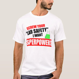 Screw your lab Safety, I want superpowers T-Shirt