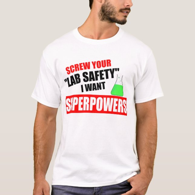 Screw your lab Safety, I want superpowers T-Shirt (Front)