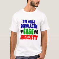 Scrolling to Ease My Anxiety | Funny T-Shirt