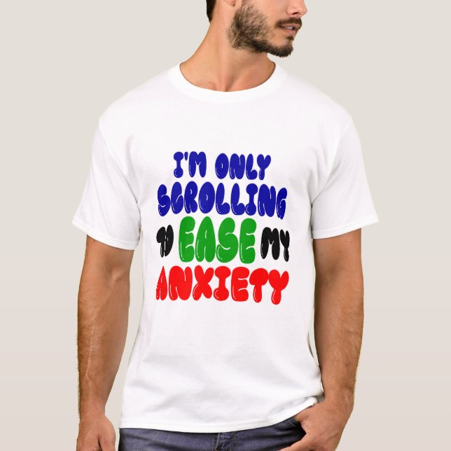 Scrolling to Ease My Anxiety | Funny T-Shirt (Front)