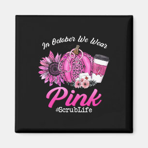 Scrub Life In October We Wear Pink Breast Cancer F Magnet