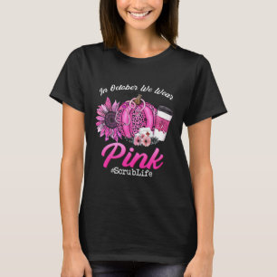 Scrub Life In October We Wear Pink Breast Cancer F T-Shirt